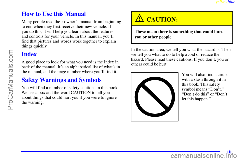 BUICK PARK AVENUE 1999  Owners Manual yellowblue     
iii
How to Use this Manual
Many people read their owners manual from beginning
to end when they first receive their new vehicle. If 
you do this, it will help you learn about the feat