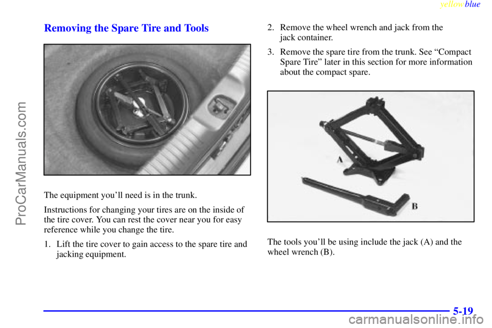BUICK PARK AVENUE 1999  Owners Manual yellowblue     
5-19 Removing the Spare Tire and Tools
The equipment youll need is in the trunk.
Instructions for changing your tires are on the inside of
the tire cover. You can rest the cover near 