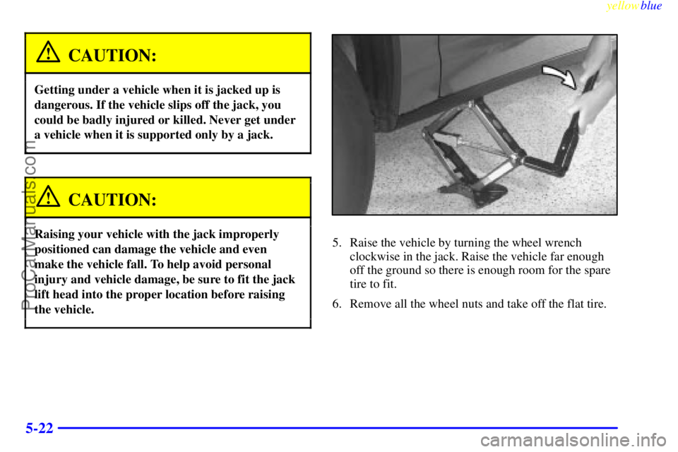 BUICK PARK AVENUE 1999  Owners Manual yellowblue     
5-22
CAUTION:
Getting under a vehicle when it is jacked up is
dangerous. If the vehicle slips off the jack, you
could be badly injured or killed. Never get under
a vehicle when it is s