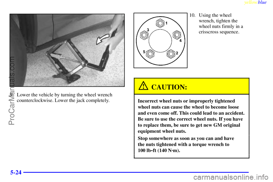 BUICK PARK AVENUE 1999 Owners Manual yellowblue
5-24
9. Lower the vehicle by turning the wheel wrench
counterclockwise. Lower the jack completely.
10. Using the wheel
wrench, tighten the
wheel nuts firmly in a
crisscross sequence.
BUICK PARK AVENUE 1999 Owners Manual yellowblue
5-24
9. Lower the vehicle by turning the wheel wrench
counterclockwise. Lower the jack completely.
10. Using the wheel
wrench, tighten the
wheel nuts firmly in a
crisscross sequence.
