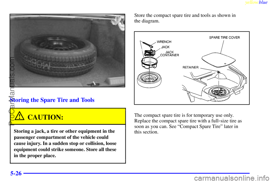 BUICK PARK AVENUE 1999 Owners Manual yellowblue
5-26
Storing the Spare Tire and Tools
CAUTION:
Storing a jack, a tire or other equipment in the
passenger compartment of the vehicle could
cause injury. In a sudden stop or collision, BUICK PARK AVENUE 1999 Owners Manual yellowblue
5-26
Storing the Spare Tire and Tools
CAUTION:
Storing a jack, a tire or other equipment in the
passenger compartment of the vehicle could
cause injury. In a sudden stop or collision,