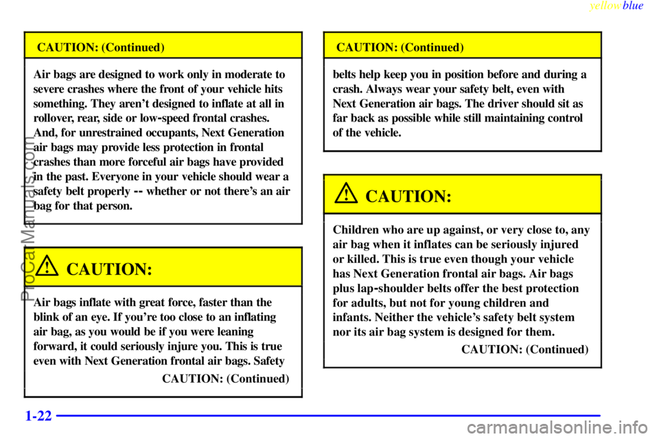 BUICK PARK AVENUE 1999 Owners Manual yellowblue     
1-22
CAUTION: (Continued)
Air bags are designed to work only in moderate to
severe crashes where the front of your vehicle hits
something. They arent designed to inflate at all in
rol