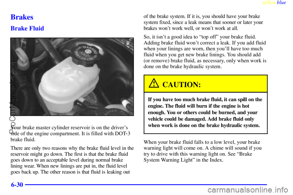 BUICK PARK AVENUE 1999  Owners Manual yellowblue     
6-30
Brakes
Brake Fluid
Your brake master cylinder reservoir is on the drivers
side of the engine compartment. It is filled with DOT
-3
brake fluid.
There are only two reasons why the
