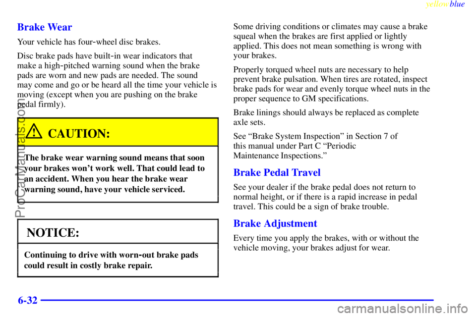 BUICK PARK AVENUE 1999  Owners Manual yellowblue     
6-32 Brake Wear
Your vehicle has four-wheel disc brakes.
Disc brake pads have built
-in wear indicators that 
make a high
-pitched warning sound when the brake
pads are worn and new pa