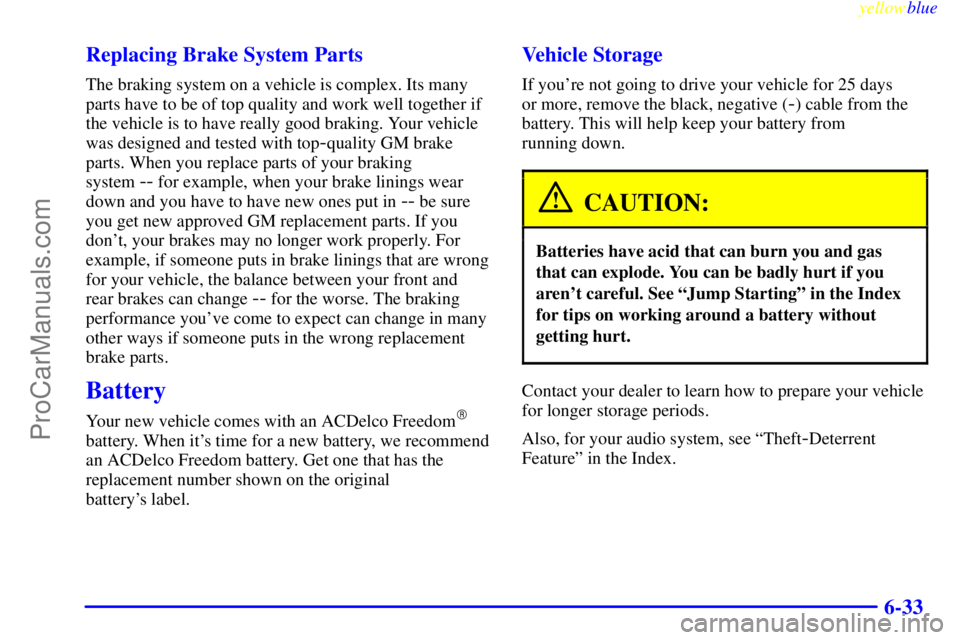 BUICK PARK AVENUE 1999  Owners Manual yellowblue     
6-33 Replacing Brake System Parts
The braking system on a vehicle is complex. Its many
parts have to be of top quality and work well together if
the vehicle is to have really good brak