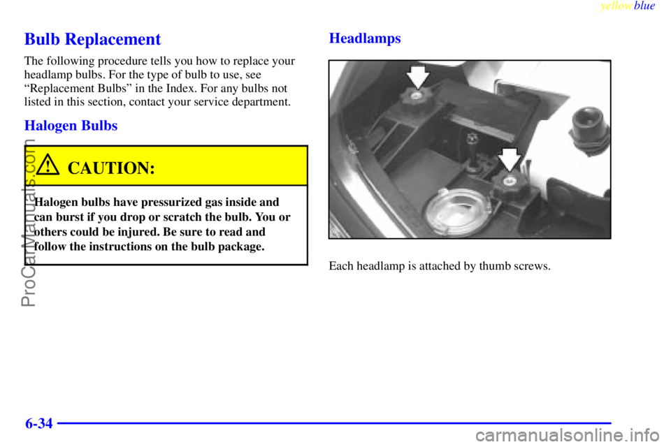 BUICK PARK AVENUE 1999  Owners Manual yellowblue     
6-34
Bulb Replacement
The following procedure tells you how to replace your
headlamp bulbs. For the type of bulb to use, see
ªReplacement Bulbsº in the Index. For any bulbs not
liste