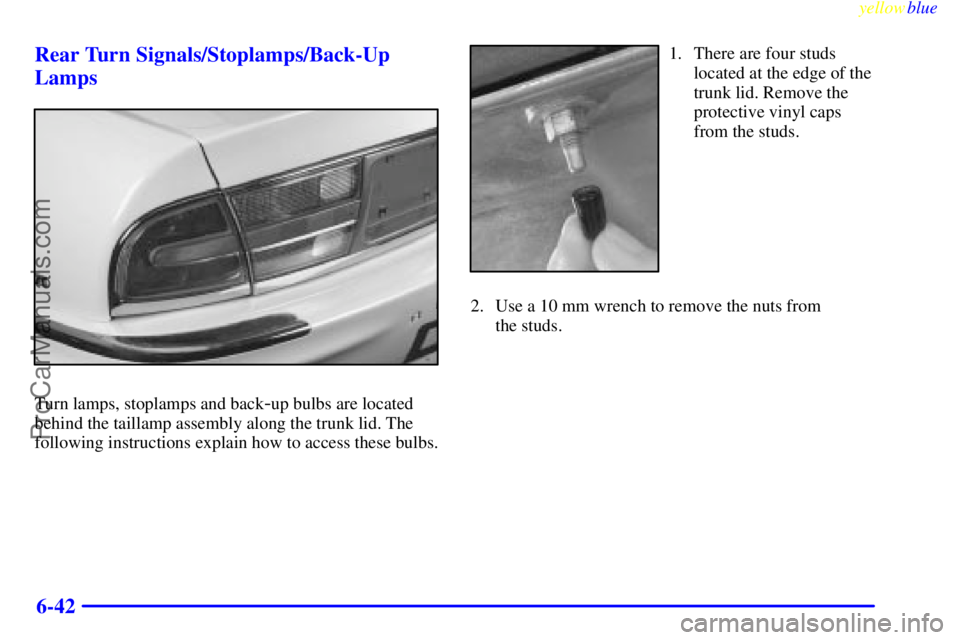 BUICK PARK AVENUE 1999  Owners Manual yellowblue     
6-42 Rear Turn Signals/Stoplamps/Back-Up
Lamps
Turn lamps, stoplamps and back-up bulbs are located
behind the taillamp assembly along the trunk lid. The
following instructions explain 
