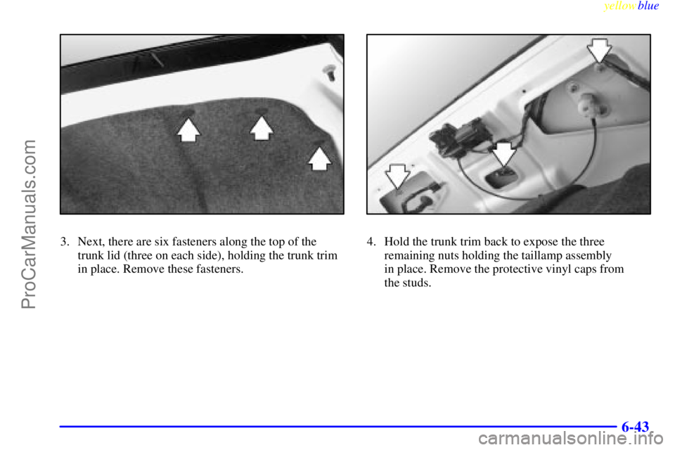BUICK PARK AVENUE 1999  Owners Manual yellowblue     
6-43
3. Next, there are six fasteners along the top of the
trunk lid (three on each side), holding the trunk trim
in place. Remove these fasteners.4. Hold the trunk trim back to expose