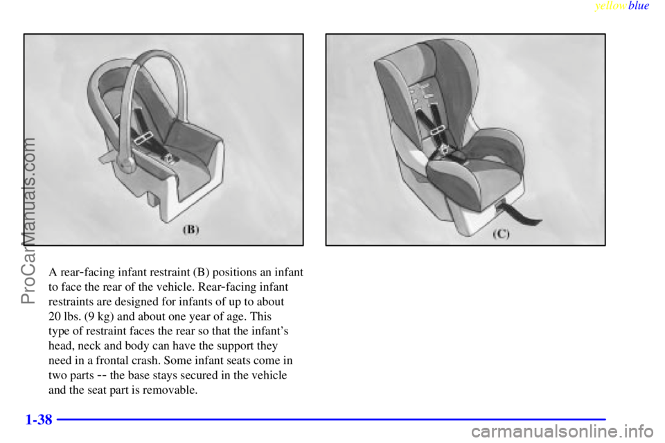 BUICK PARK AVENUE 1999 Service Manual yellowblue     
1-38
A rear-facing infant restraint (B) positions an infant
to face the rear of the vehicle. Rear
-facing infant
restraints are designed for infants of up to about 
20 lbs. (9 kg) and 