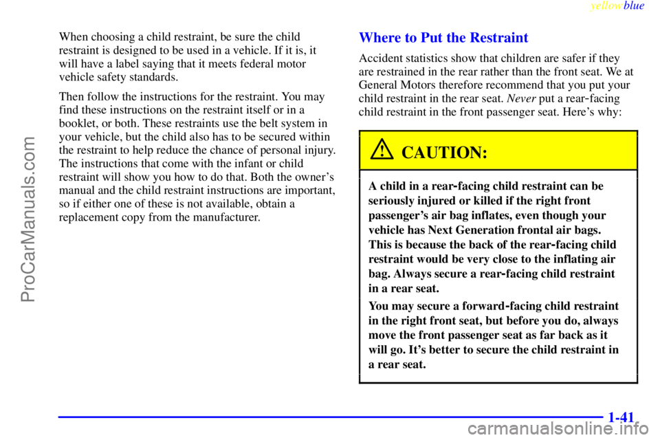 BUICK PARK AVENUE 1999 Service Manual yellowblue     
1-41
When choosing a child restraint, be sure the child
restraint is designed to be used in a vehicle. If it is, it
will have a label saying that it meets federal motor
vehicle safety 