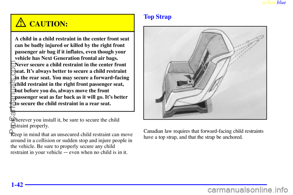 BUICK PARK AVENUE 1999 Service Manual yellowblue     
1-42
CAUTION:
A child in a child restraint in the center front seat
can be badly injured or killed by the right front
passenger air bag if it inflates, even though your
vehicle has Nex