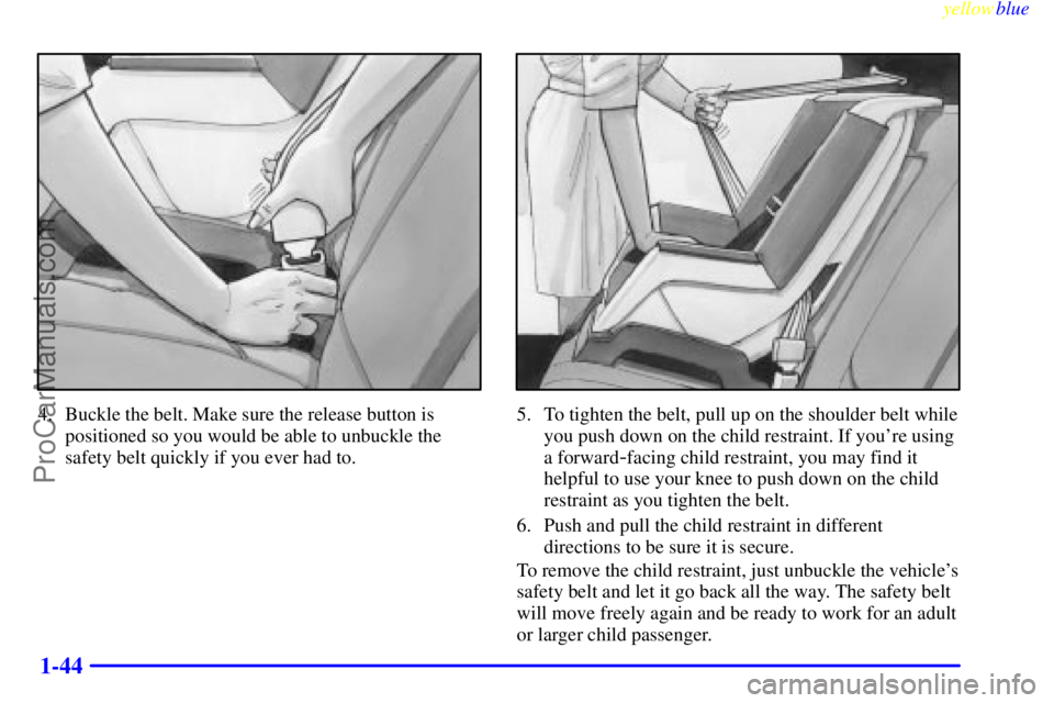 BUICK PARK AVENUE 1999 Service Manual yellowblue     
1-44
4. Buckle the belt. Make sure the release button is
positioned so you would be able to unbuckle the
safety belt quickly if you ever had to.5. To tighten the belt, pull up on the s
