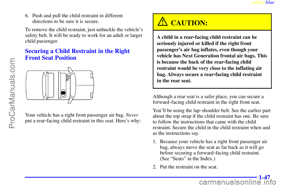 BUICK PARK AVENUE 1999 Workshop Manual yellowblue     
1-47
6. Push and pull the child restraint in different
directions to be sure it is secure.
To remove the child restraint, just unbuckle the vehicles
safety belt. It will be ready to w