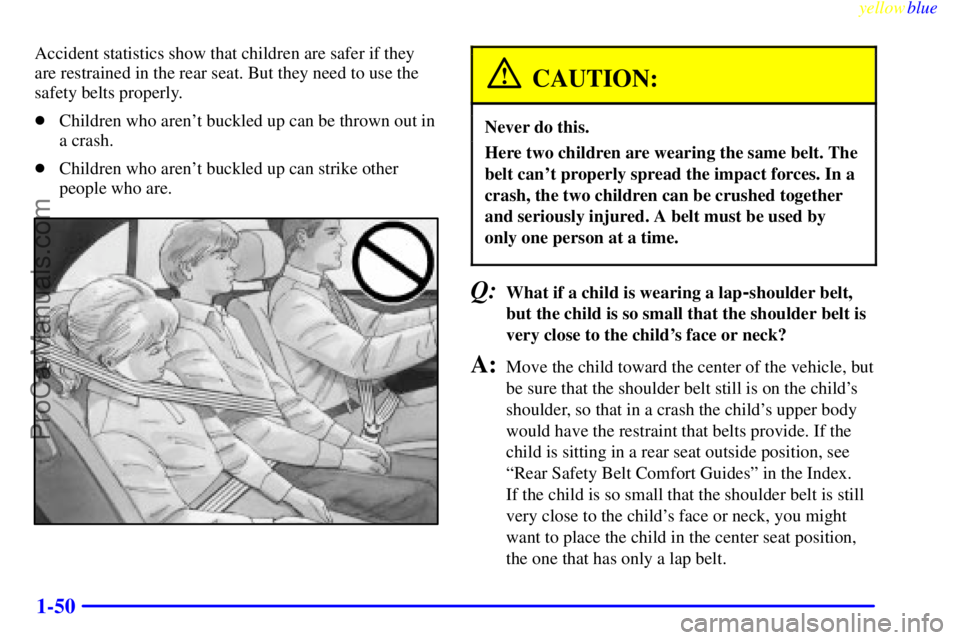 BUICK PARK AVENUE 1999 Workshop Manual yellowblue     
1-50
Accident statistics show that children are safer if they
are restrained in the rear seat. But they need to use the
safety belts properly.
Children who arent buckled up can be th