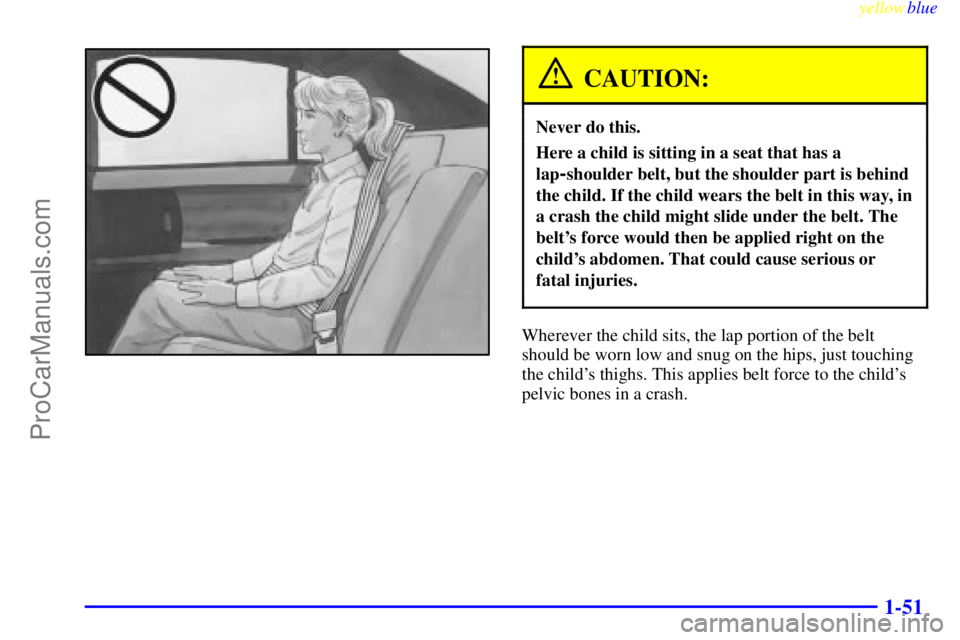 BUICK PARK AVENUE 1999 Workshop Manual yellowblue     
1-51
CAUTION:
Never do this.
Here a child is sitting in a seat that has a
lap
-shoulder belt, but the shoulder part is behind
the child. If the child wears the belt in this way, in
a c