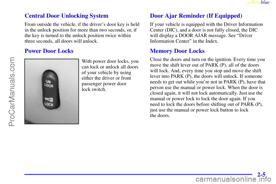BUICK PARK AVENUE 1999 Repair Manual yellowblue
2-5 Central Door Unlocking System
From outside the vehicle, if the drivers door key is held
in the unlock position for more than two seconds, or, if
the key is turned to the unlock po BUICK PARK AVENUE 1999 Repair Manual yellowblue
2-5 Central Door Unlocking System
From outside the vehicle, if the drivers door key is held
in the unlock position for more than two seconds, or, if
the key is turned to the unlock po
