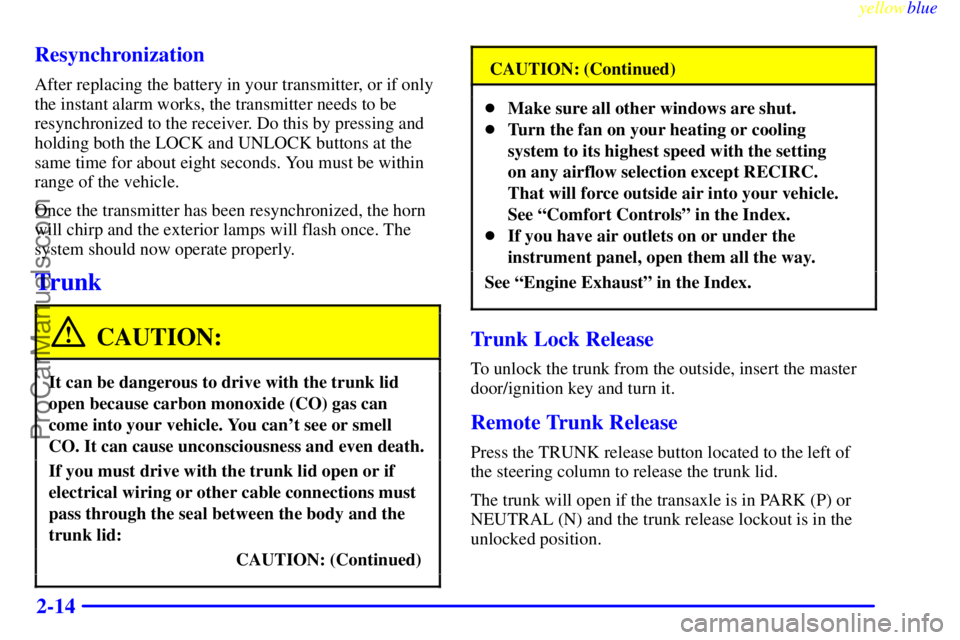 BUICK PARK AVENUE 1999 Manual PDF yellowblue     
2-14 Resynchronization
After replacing the battery in your transmitter, or if only
the instant alarm works, the transmitter needs to be
resynchronized to the receiver. Do this by press
