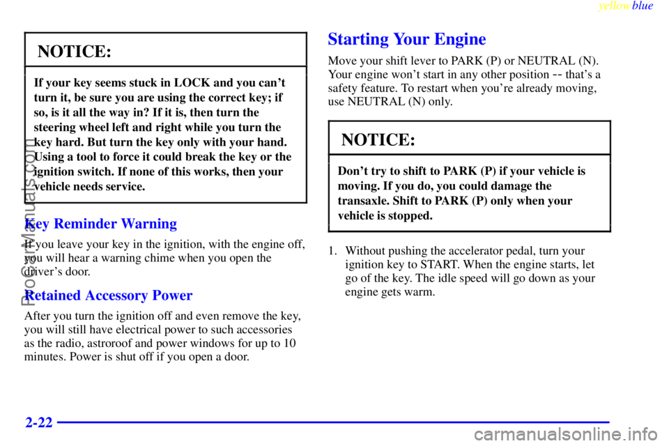 BUICK PARK AVENUE 1999 Manual PDF yellowblue     
2-22
NOTICE:
If your key seems stuck in LOCK and you cant
turn it, be sure you are using the correct key; if
so, is it all the way in? If it is, then turn the
steering wheel left and 