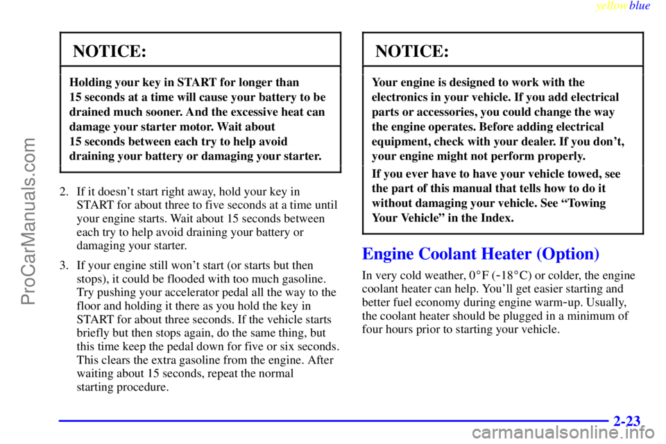 BUICK PARK AVENUE 1999 Manual Online yellowblue     
2-23
NOTICE:
Holding your key in START for longer than 
15 seconds at a time will cause your battery to be
drained much sooner. And the excessive heat can
damage your starter motor. Wa