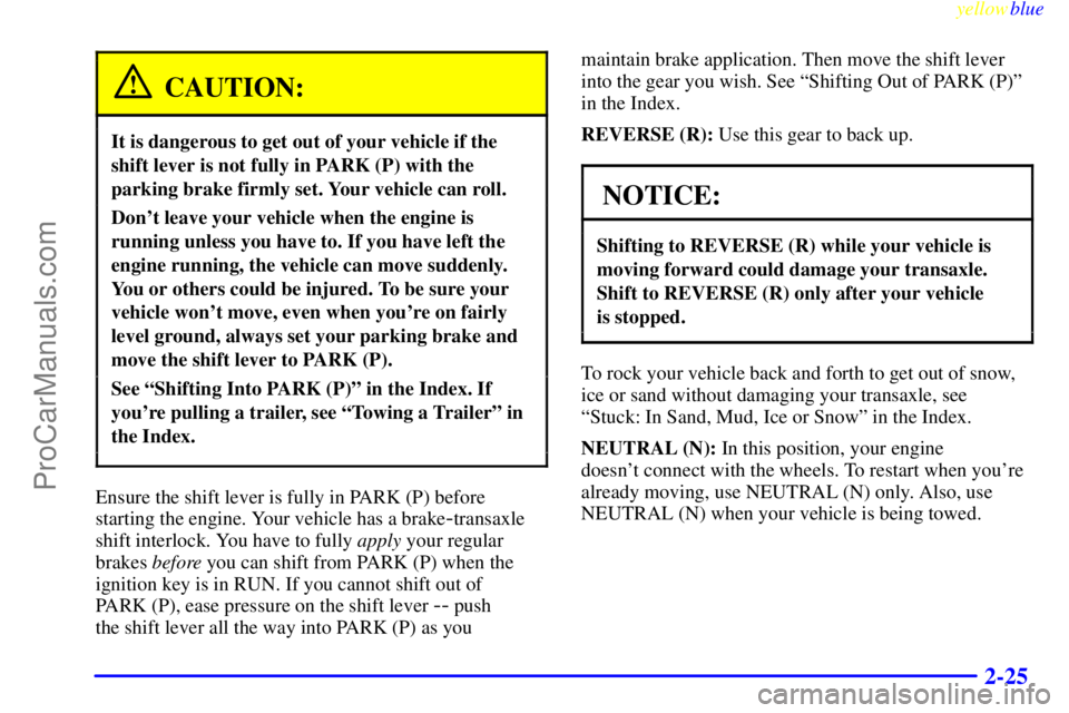 BUICK PARK AVENUE 1999 Manual Online yellowblue     
2-25
CAUTION:
It is dangerous to get out of your vehicle if the
shift lever is not fully in PARK (P) with the
parking brake firmly set. Your vehicle can roll.
Dont leave your vehicle 