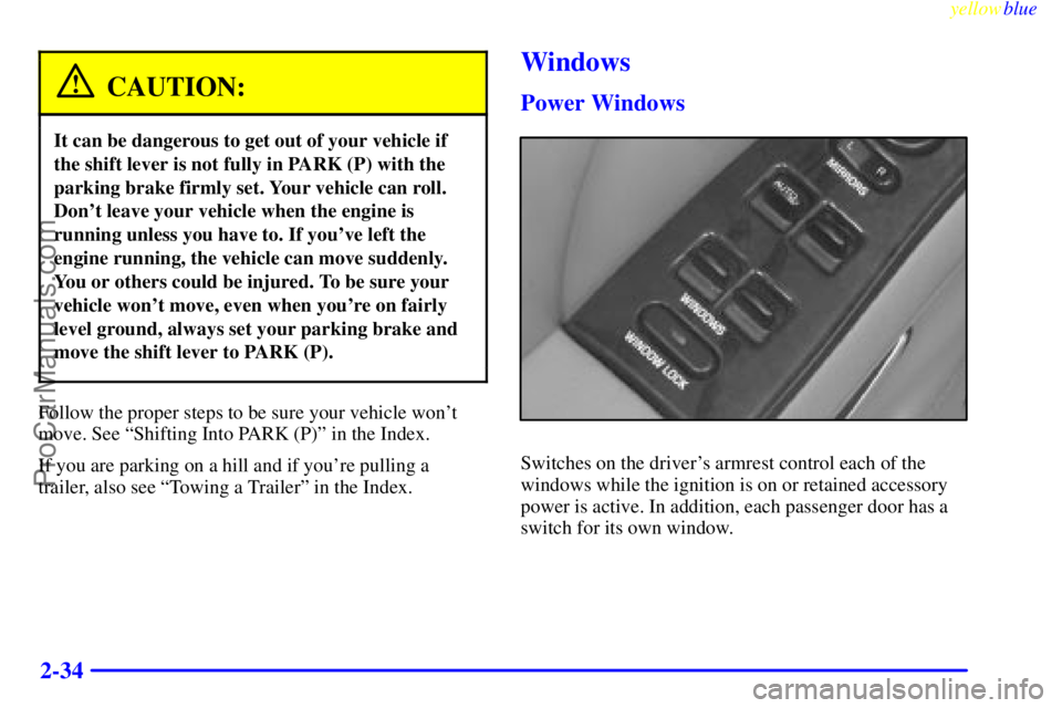BUICK PARK AVENUE 1999  Owners Manual yellowblue     
2-34
CAUTION:
It can be dangerous to get out of your vehicle if
the shift lever is not fully in PARK (P) with the
parking brake firmly set. Your vehicle can roll.
Dont leave your vehi