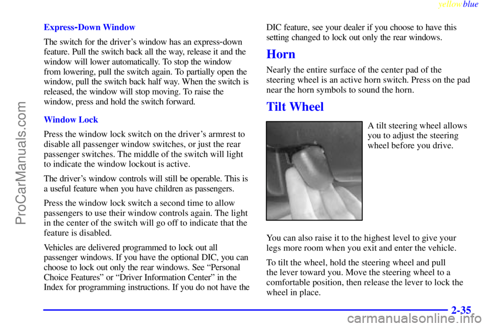 BUICK PARK AVENUE 1999  Owners Manual yellowblue     
2-35
Express-Down Window
The switch for the drivers window has an express
-down
feature. Pull the switch back all the way, release it and the
window will lower automatically. To stop 