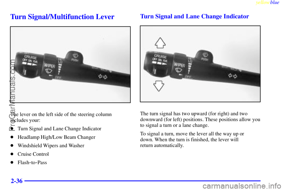 BUICK PARK AVENUE 1999  Owners Manual yellowblue     
2-36
Turn Signal/Multifunction Lever
The lever on the left side of the steering column
includes your:
Turn Signal and Lane Change Indicator
Headlamp High/Low Beam Changer
Windshield