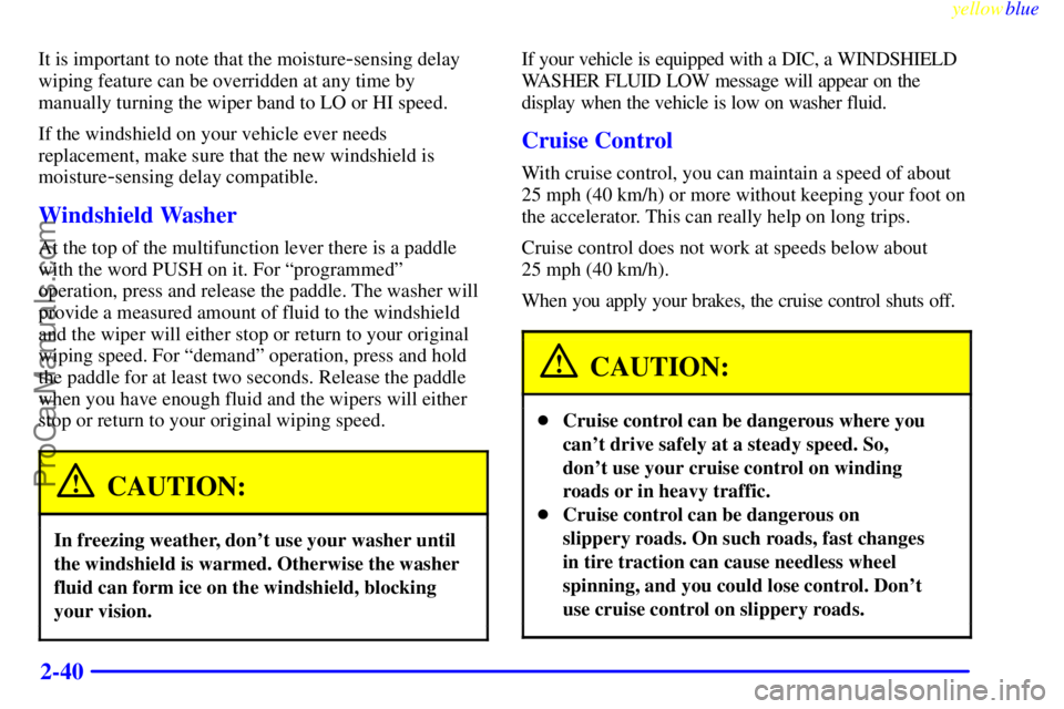 BUICK PARK AVENUE 1999  Owners Manual yellowblue     
2-40
It is important to note that the moisture-sensing delay
wiping feature can be overridden at any time by
manually turning the wiper band to LO or HI speed.
If the windshield on you