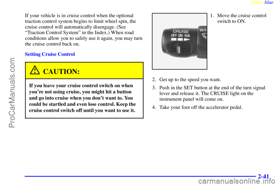 BUICK PARK AVENUE 1999  Owners Manual yellowblue     
2-41
If your vehicle is in cruise control when the optional
traction control system begins to limit wheel spin, the
cruise control will automatically disengage. (See
ªTraction Control