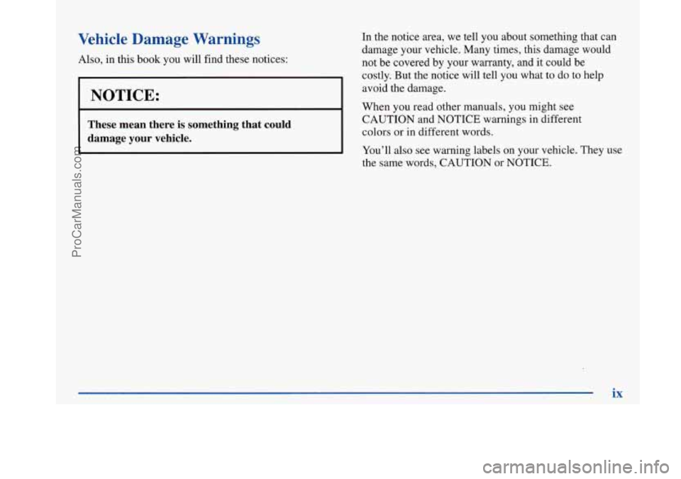 BUICK PARK AVENUE 1997 User Guide Vehicle Damage Warnings In the notice area, we tell you about something that can
damage your vehicle. Many times, this damage would
costly. But the notice will tell you what to do to help BUICK PARK AVENUE 1997 User Guide Vehicle Damage Warnings In the notice area, we tell you about something that can
damage your vehicle. Many times, this damage would
costly. But the notice will tell you what to do to help