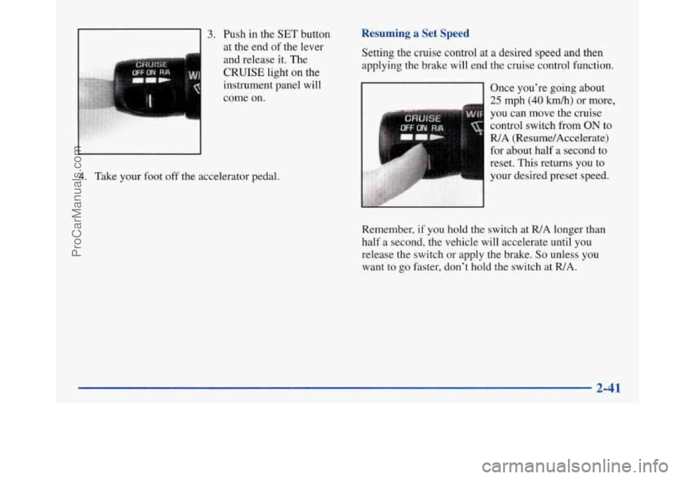 BUICK PARK AVENUE 1997 Owners Manual 3. Push in the SET button
at the end of the lever
and release it. The
CRUISE light
on the
instrument panel will
come on.
4. Take your foot off the accelerator pedal.
Resuming a S BUICK PARK AVENUE 1997 Owners Manual 3. Push in the SET button
at the end of the lever
and release it. The
CRUISE light
on the
instrument panel will
come on.
4. Take your foot off the accelerator pedal.
Resuming a S