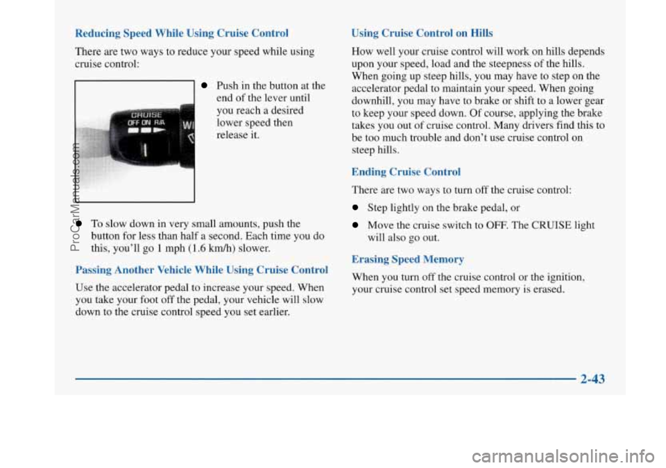 BUICK PARK AVENUE 1997 Owners Manual Reducing Speed While Using Cruise Control
There are two ways to reduce your speed while using
cruise control:
Push in the button at the end of the lever until
you reach a desired
lower sp BUICK PARK AVENUE 1997 Owners Manual Reducing Speed While Using Cruise Control
There are two ways to reduce your speed while using
cruise control:
Push in the button at the end of the lever until
you reach a desired
lower sp