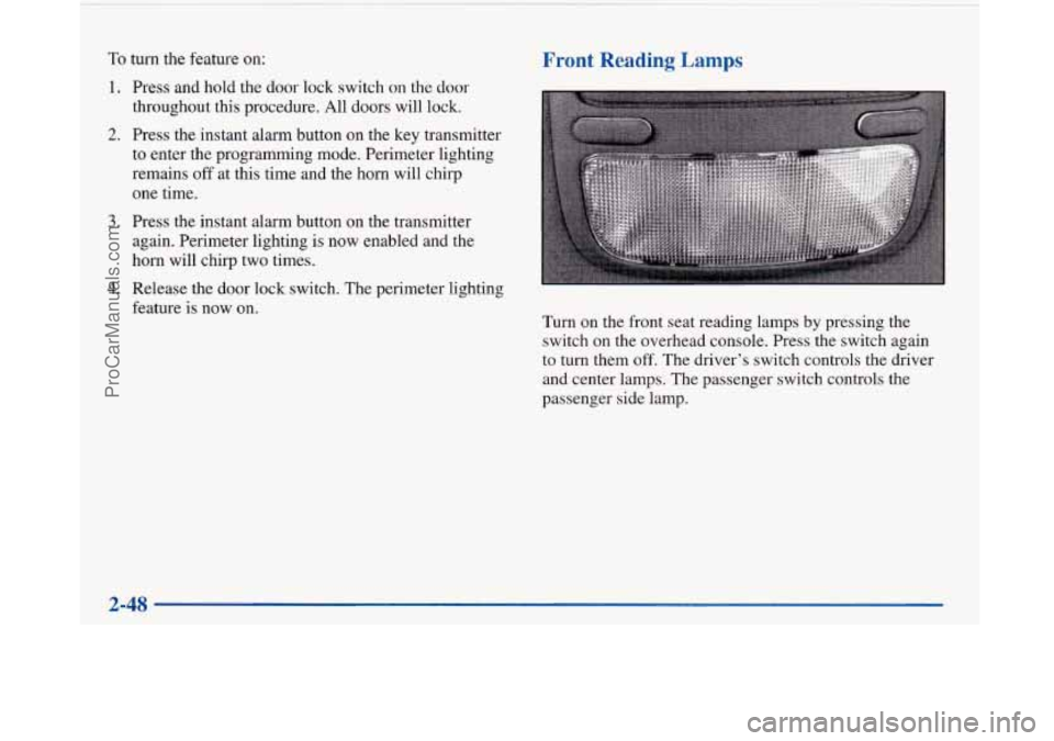 BUICK PARK AVENUE 1997 Owners Manual To turn the feature on:
1.
2.
3.
4.
Press and hold the door lock switch on the door
throughout this procedure. All doors will lock.
Press the instant alarm button on the key t BUICK PARK AVENUE 1997 Owners Manual To turn the feature on:
1.
2.
3.
4.
Press and hold the door lock switch on the door
throughout this procedure. All doors will lock.
Press the instant alarm button on the key t
