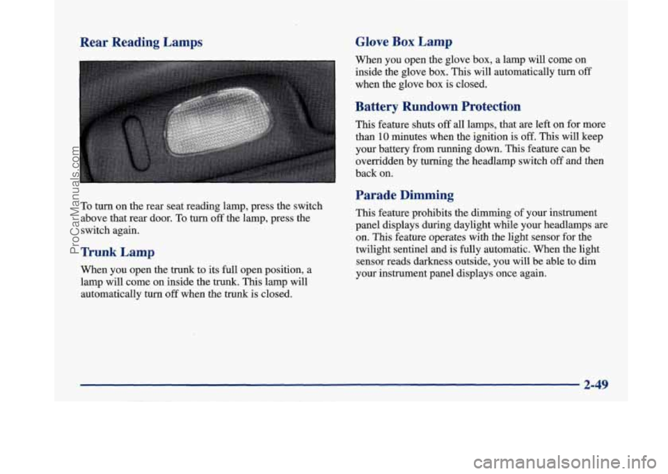 BUICK PARK AVENUE 1997 Owners Manual Rear Reading Lamps Glove Box Lamp
To turn on the rear seat reading lamp, press the switch
above that rear door.
To turn off the lamp, press the
switch again.
Trunk Lamp
When you BUICK PARK AVENUE 1997 Owners Manual Rear Reading Lamps Glove Box Lamp
To turn on the rear seat reading lamp, press the switch
above that rear door.
To turn off the lamp, press the
switch again.
Trunk Lamp
When you