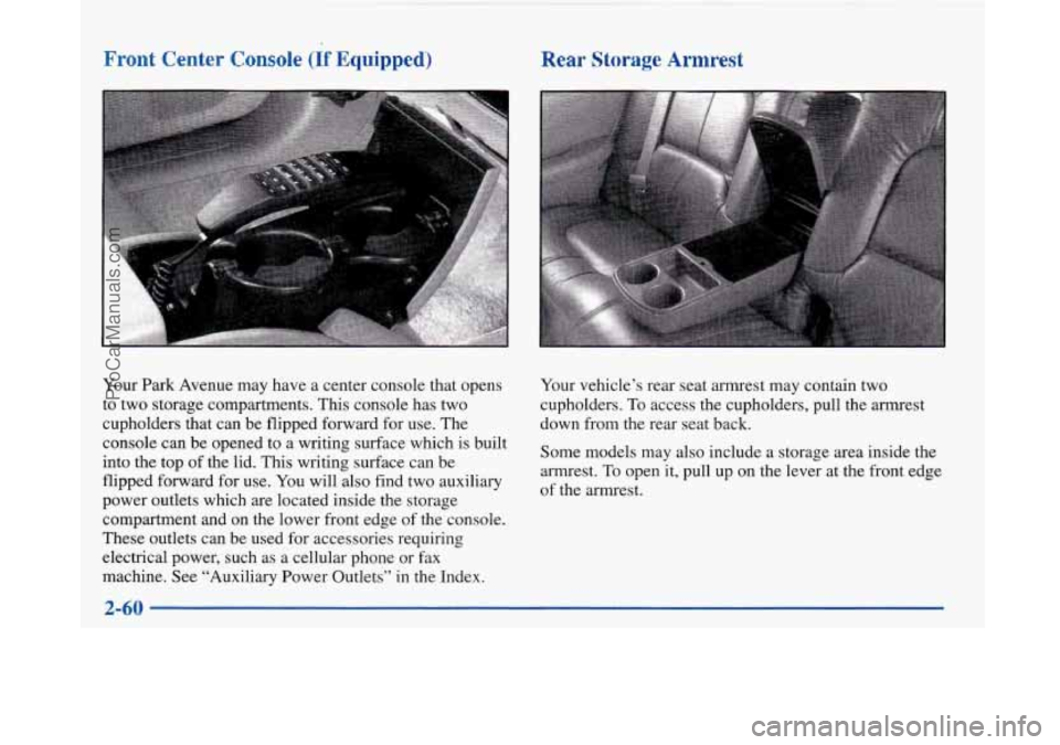 BUICK PARK AVENUE 1997 Owners Manual Front Center Console (If Equipped)
Your Park Avenue may have a center console that opens
to two storage compartments. This console has two
cupholders that can be flipped forward for use. The BUICK PARK AVENUE 1997 Owners Manual Front Center Console (If Equipped)
Your Park Avenue may have a center console that opens
to two storage compartments. This console has two
cupholders that can be flipped forward for use. The