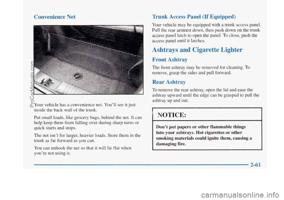 BUICK PARK AVENUE 1997  Owners Manual Convenience Net 
Your vehicle has a convenience net.  You’ll see it just 
inside the back  wall 
of the trunk. 
Put  small  loads, like grocery  bags,  behind  the net.  It  can 
help  keep  them fr
