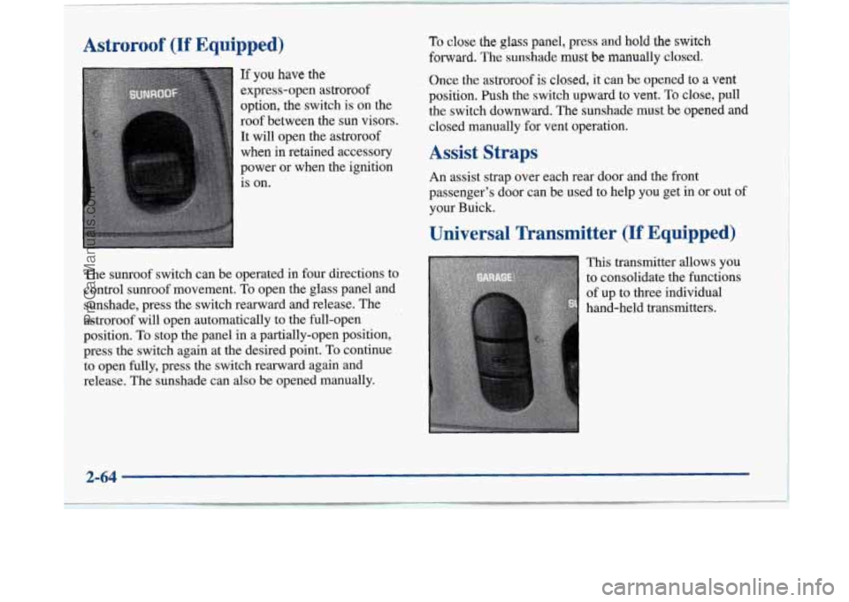 BUICK PARK AVENUE 1997  Owners Manual Astroroof (If Equipped) 
If you have the 
express-open  astroroof 
option, the switch is  on the 
roof  between  the sun  visors. 
It  will  open the astroroof 
when  in retained accessory 
power  or 