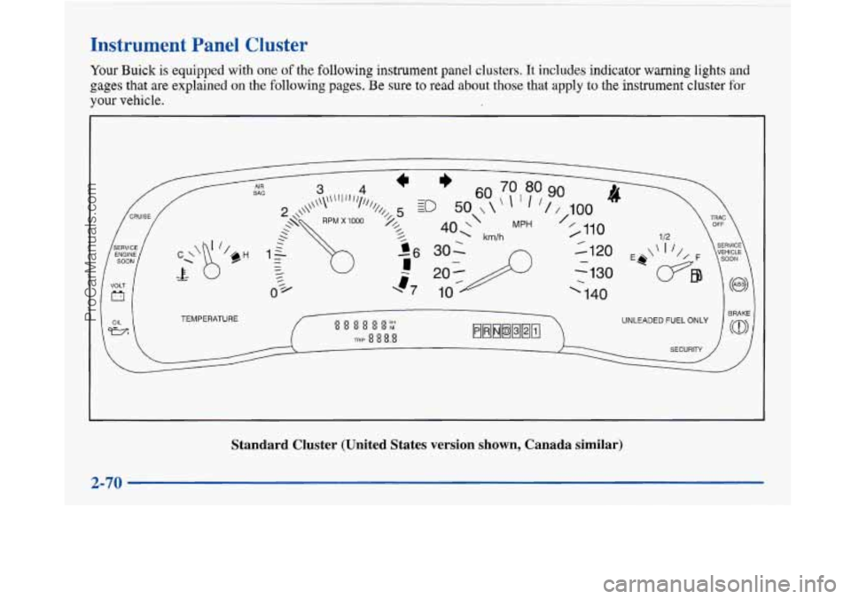 BUICK PARK AVENUE 1997  Owners Manual Instrument Panel Cluster 
Your Buick is equipped  with one of the following instrument panel clusters. It includes indicator warning lights and 
gages that are explained  on the  following pages.  Be 