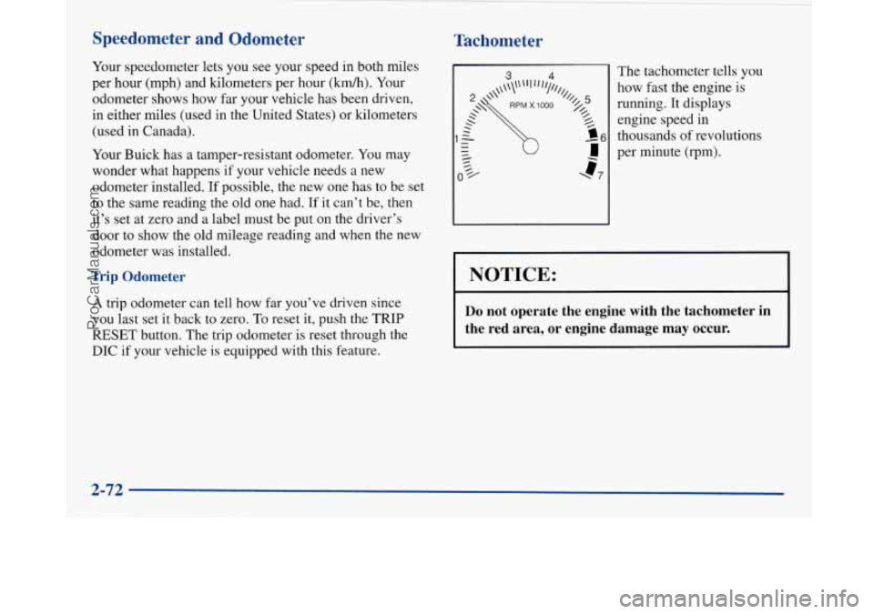 BUICK PARK AVENUE 1997  Owners Manual Speedometer and Odometer 
Your speedometer  lets  you see your  speed in both  miles 
per  hour  (mph)  and  kilometers per hour  (km/h). 
Your 
odometer shows how far your vehicle  has been driven, 
