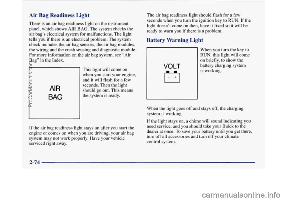 BUICK PARK AVENUE 1997  Owners Manual Air  Bag  Readiness  Light 
There is an air bag readiness light on the instrument 
panel, which shows 
AIR BAG.  The  system checks  the 
air  bag’s  electrical  system for malfunctions.  The light 