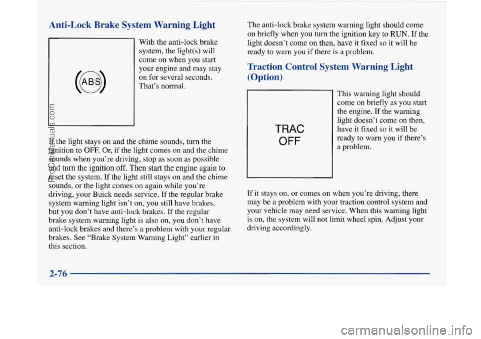 BUICK PARK AVENUE 1997  Owners Manual Anti-Lock Brake System Warning  Light 
With the anti-lock  brake 
system, the  light(s)  will 
come  on when  you  start 
your  engine  and  may  stay 
on  for  several seconds. 
That’s  normal. 
If