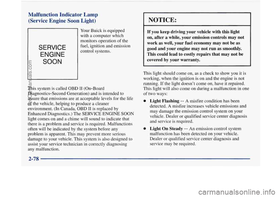 BUICK PARK AVENUE 1997  Owners Manual Malfunction  Indicator  Lamp 
(Service Engine Soon Light) 
SERVICE 
ENGINE 
SOON 
Your Buick  is equipped 
with  a computer  which 
monitors  operation 
of the 
fuel,  ignition  and  emission 
control