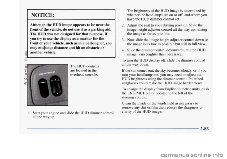 BUICK PARK AVENUE 1997  Owners Manual I NOTICE: 
Although  the HUD image  appears  to be near  the 
front 
of the  vehicle,  do  not  use  it  as  a  parking  aid. 
The 
HUD was  not  designed  for  that  purpose. If 
you  try  to  use  t