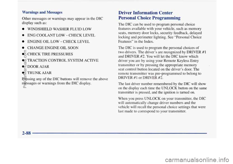 BUICK PARK AVENUE 1997  Owners Manual Warnings and Messages 
Other  messages or warnings  may  appear in  the DIC 
display  such as: 
WINDSHIELD  WASHER FLUID LOW 
0 ENG COOLANT  LOW - CHECK LEVEL 
ENGINE OIL LOW - CHECK LEVEL 
CHANGE  EN
