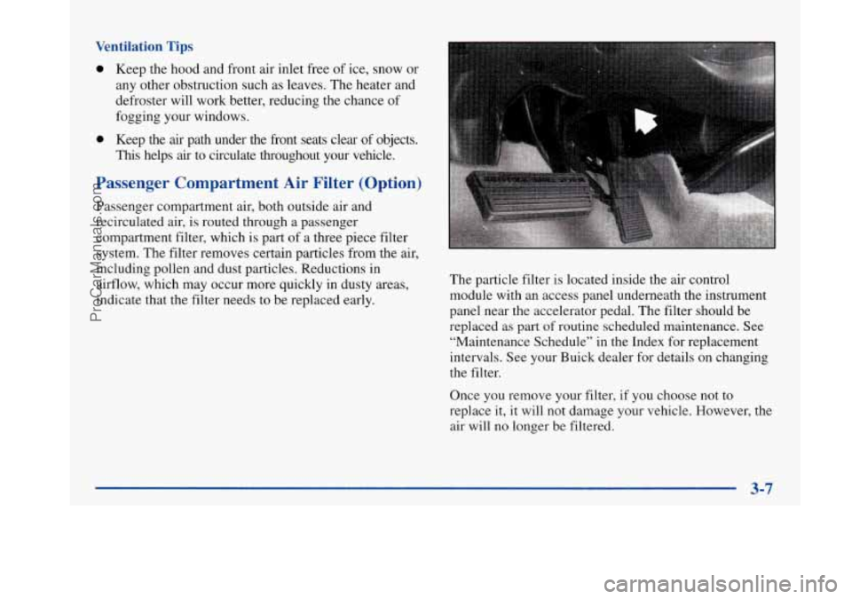 BUICK PARK AVENUE 1997  Owners Manual Ventilation Tips 
0 Keep the  hood  and  front air inlet  free of ice,  snow  or 
any other  obstruction  such  as  leaves. The heater  and 
defroster  will work  better,  reducing the chance  of 
fog