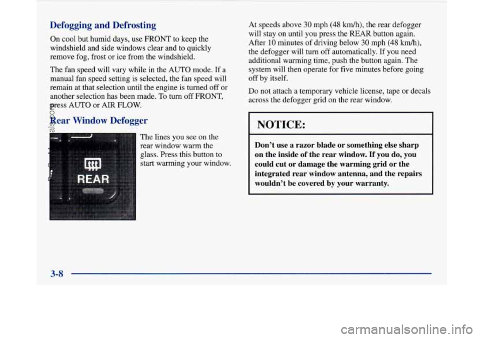 BUICK PARK AVENUE 1997  Owners Manual Defogging and Defrosting 
On cool  but humid days, use FRONT to  keep the 
windshield and side windows clear  and to quickly 
remove fog, frost or  ice  from the windshield. 
The, fan speed  will  var