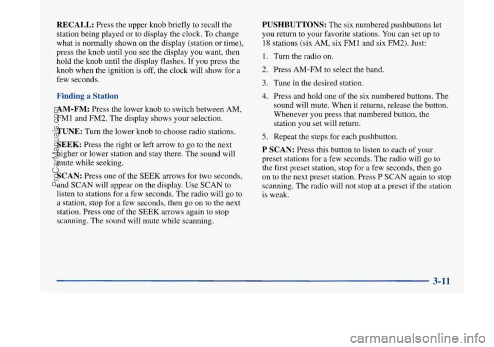 BUICK PARK AVENUE 1997 Owners Manual RECALL: Press the upper knob briefly to recall the
station being played or to display the clock. To change
what is normally shown on the display (station or time),
press the knob until you BUICK PARK AVENUE 1997 Owners Manual RECALL: Press the upper knob briefly to recall the
station being played or to display the clock. To change
what is normally shown on the display (station or time),
press the knob until you