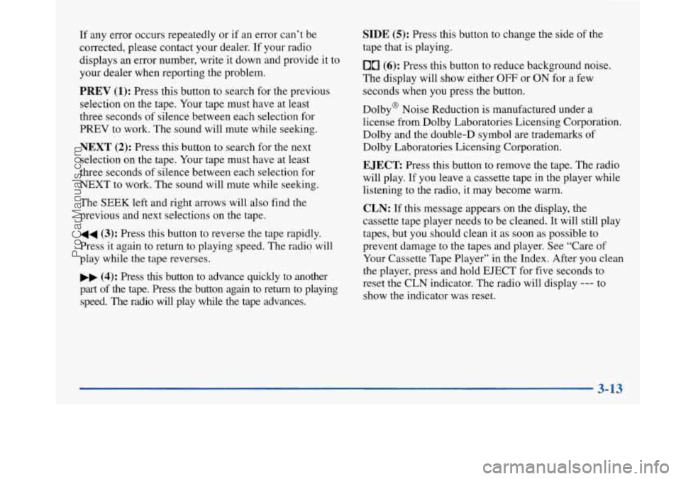 BUICK PARK AVENUE 1997 Owners Manual If any error occurs repeatedly or if an error can’t be
corrected, please contact your dealer. If your radio
displays an error number, write it down and provide it to
your dealer w BUICK PARK AVENUE 1997 Owners Manual If any error occurs repeatedly or if an error can’t be
corrected, please contact your dealer. If your radio
displays an error number, write it down and provide it to
your dealer w