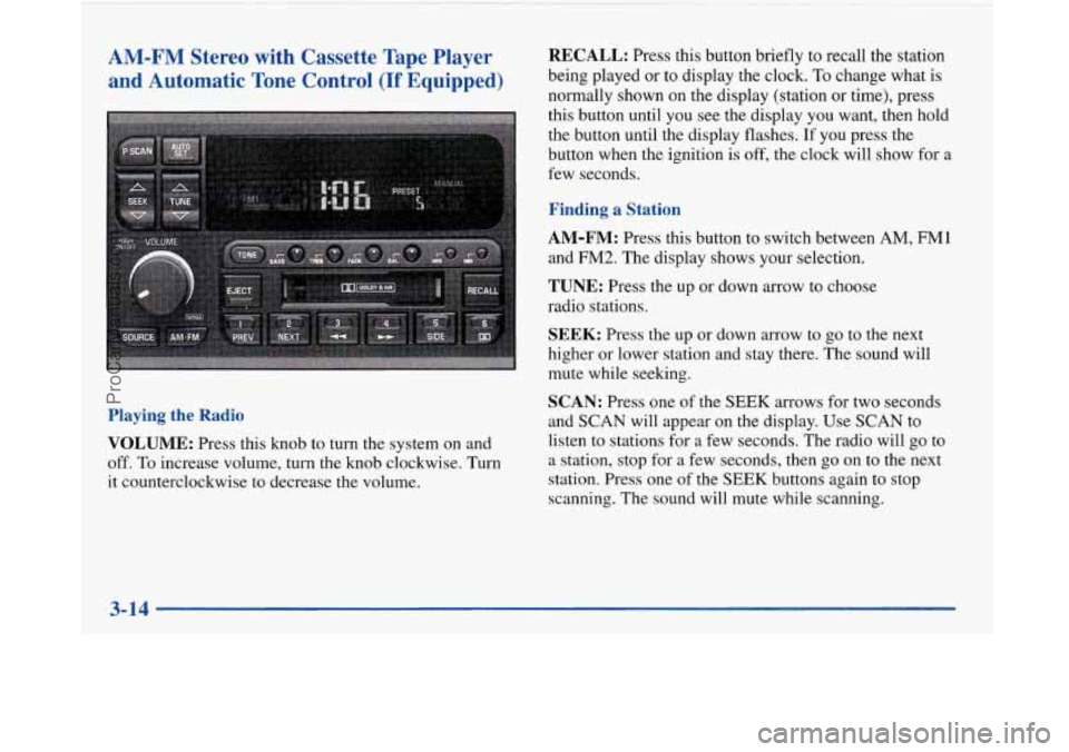 BUICK PARK AVENUE 1997 Owners Manual AM-FM Stereo
and Automatic I with Cassette Tape Player
Tone Control
(If Equipped)
Playing the Radio
VOLUME:
Press this knob to turn the system on and
off. To increase volume, turn BUICK PARK AVENUE 1997 Owners Manual AM-FM Stereo
and Automatic I with Cassette Tape Player
Tone Control
(If Equipped)
Playing the Radio
VOLUME:
Press this knob to turn the system on and
off. To increase volume, turn