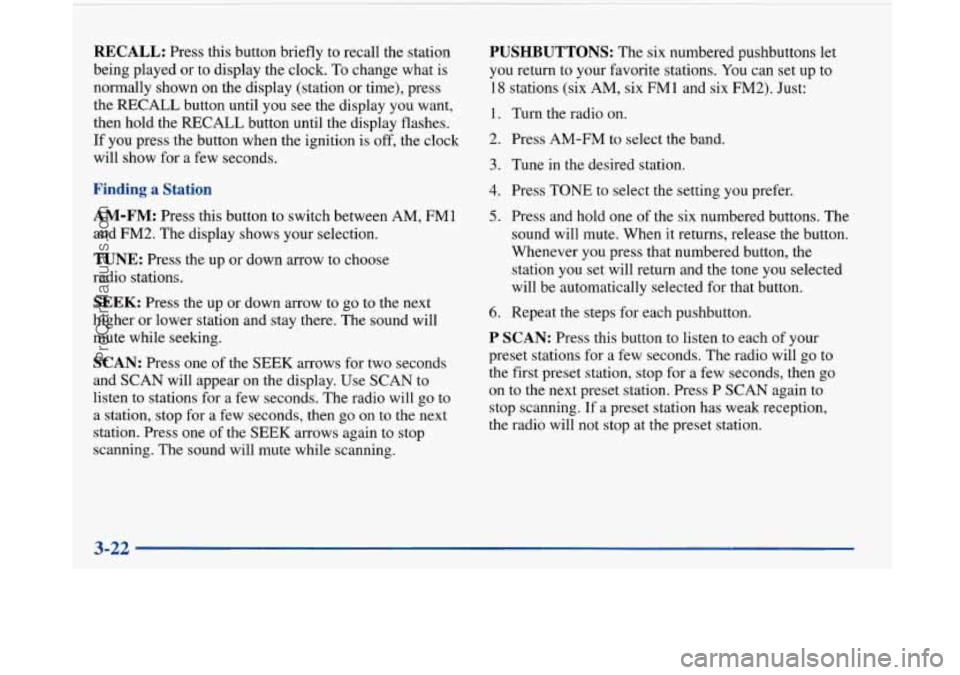 BUICK PARK AVENUE 1997 Owners Manual !
RECALL: Press this button briefly to recall the station
being played or to display the clock. To change what
is
normally shown on the display (station or time), press
the RECALL BUICK PARK AVENUE 1997 Owners Manual !
RECALL: Press this button briefly to recall the station
being played or to display the clock. To change what
is
normally shown on the display (station or time), press
the RECALL